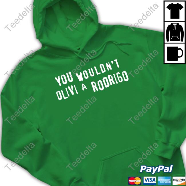 Shirts That Go Hard You Wouldn't Olivi A Rodrigo T-Shirt Good Shirts Store You Wouldn't Olivi A Rodrigo Long Sleeved T-Shirt Shirts That Go Hard