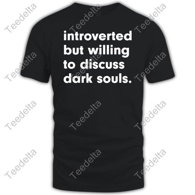 Vonpeepster Introverted But Willing To Discuss Dark Souls Shirt