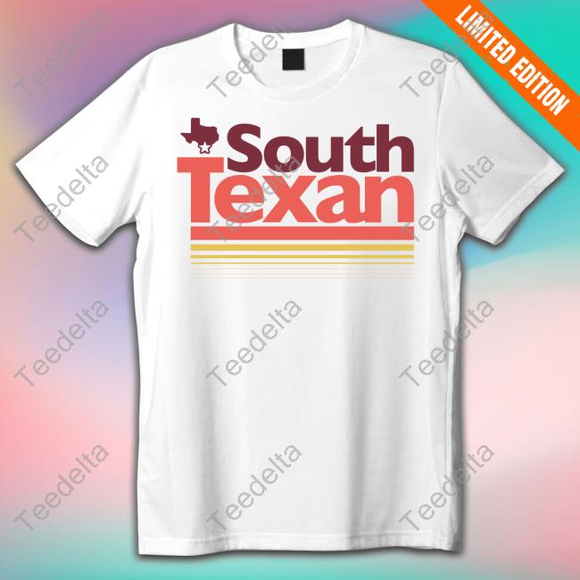 Txhumor South Texan Tee Shirt Texas Humor South Texan Hoodie