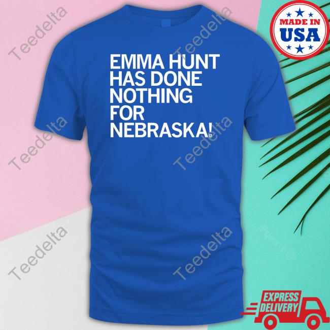 Emma Hunt Has Done Nothing For Nebraska Hoodie Raygunsite Emma Hunt Has Done Nothing For Nebraska Tee Raygunsite