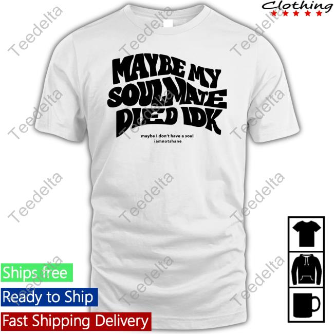 Maybe My Soulmate Died Idk Iamnotshane Sweatshirt