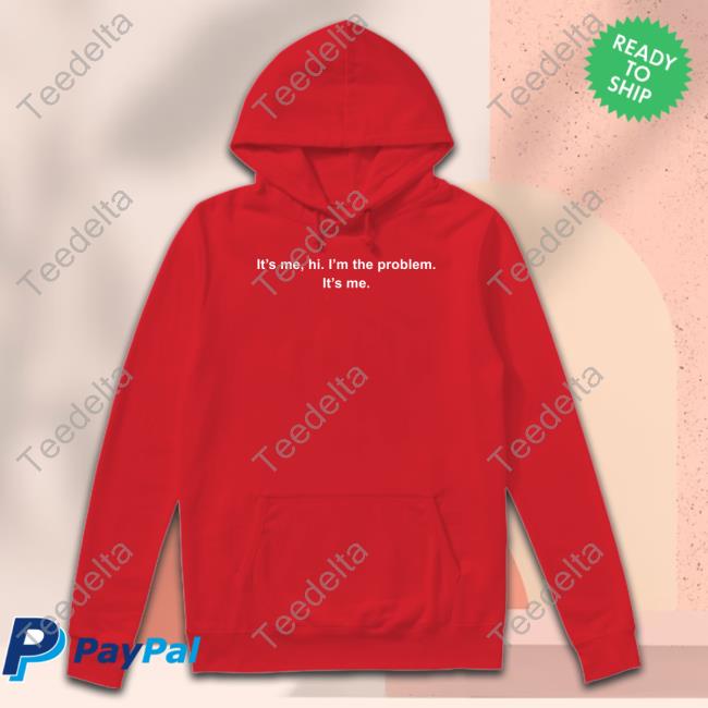 It's Me Hi I'm The Problem It's Me Long Sleeve Tee It's Me Hi I'm The Problem It's Me Sweatshirt