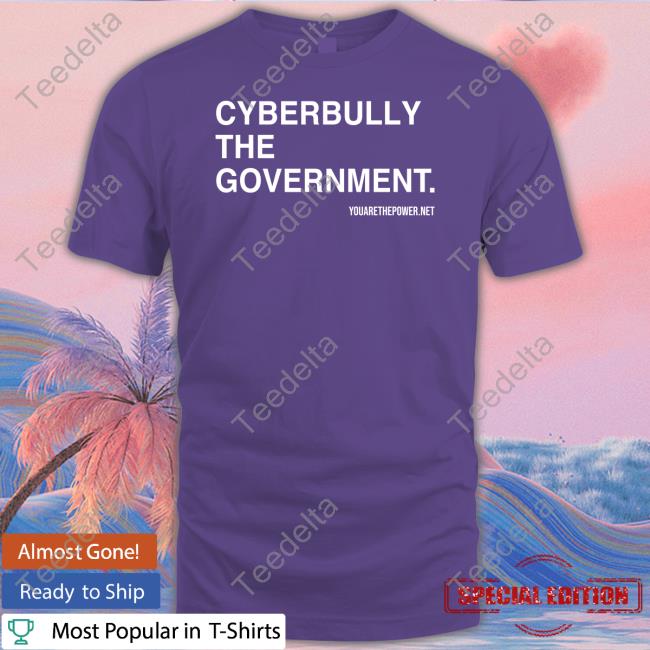 Cyberbully The Government Tee Shirt