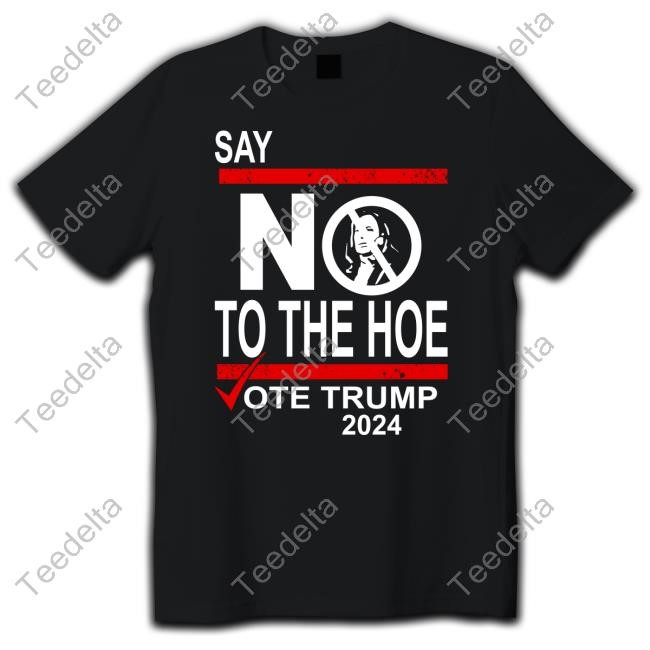 Say No Kamala The Hoe Vote Trump 2024 Tee