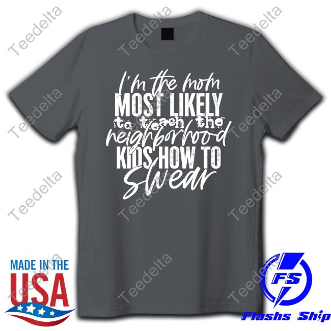 Irishpeachbackup I'm The Mom Most Likely To Teach The Neighborhood Kids How To Swear Tee