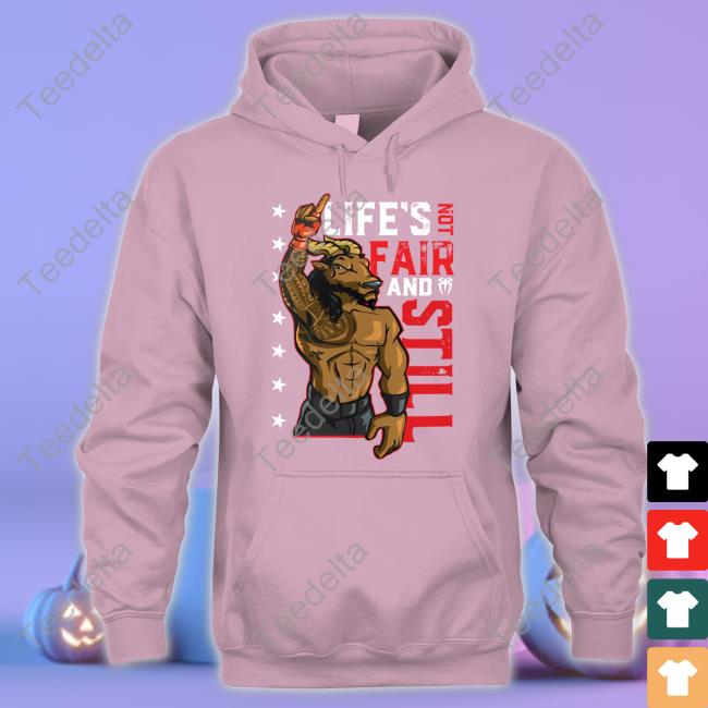 Wwe Roman Reigns Life's Not Fair And Still Hoodie Wwe Roman Reigns Life's Not Fair And Still Shirt
