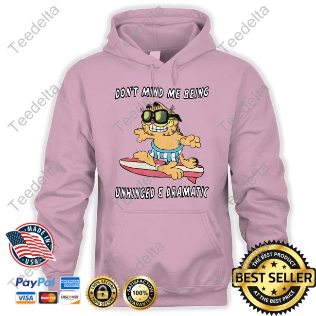 Jmcgg Don't Mind Me Being Unhinged & Dramatic Tee Garfield Don't Mind Me Being Unhinged & Dramatic Sweatshirt