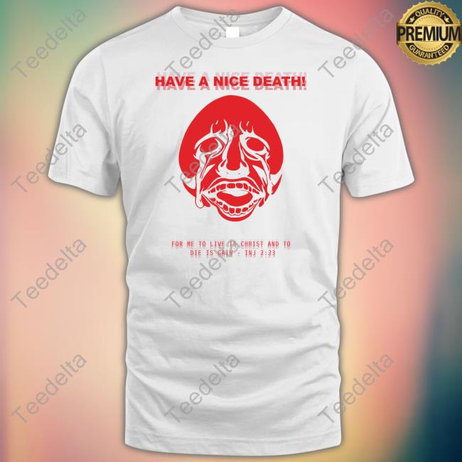 Have A Nice Death For Me To Live Is Christ And To Die Is Gain Inj 2 23 Tee Shirt