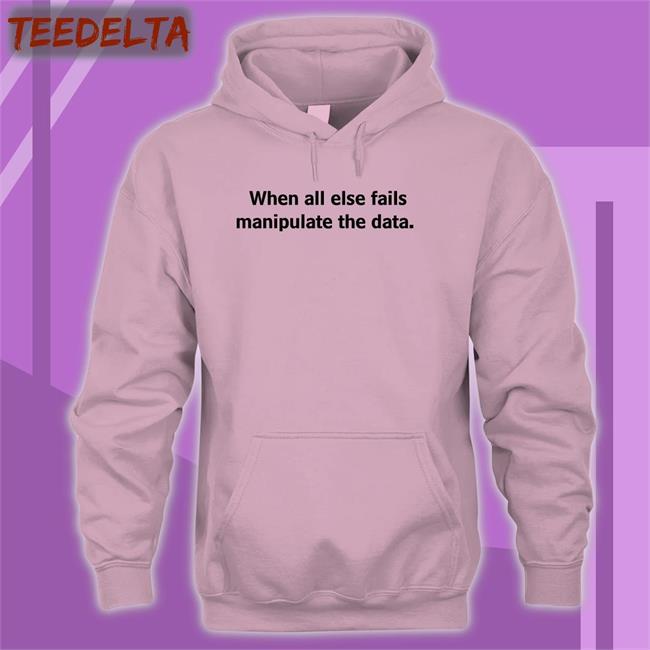 When All Else Fails Manipulate The Data Tee Shirts When All Else Fails Manipulate The Data Tee Shirts