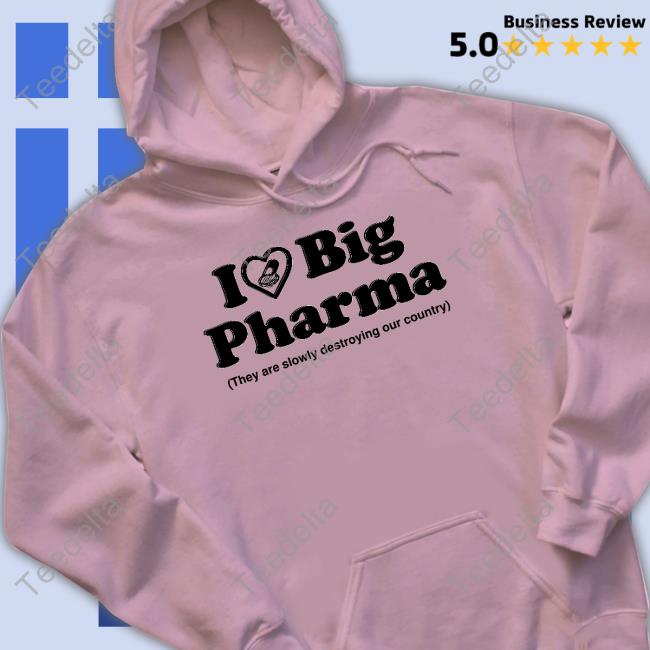 Barely Legal Clothes I Love Big Pharma They Are Slowly Destroying Our Country Tee Shirt