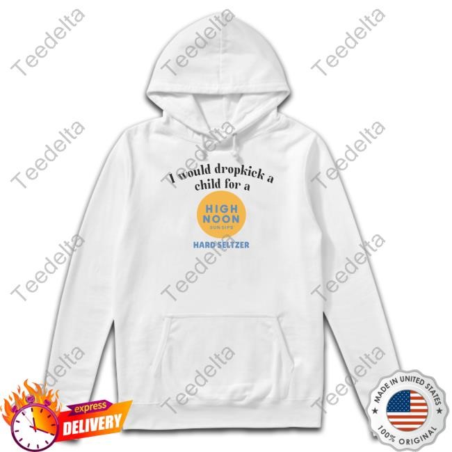 I Would Dropkick A Child For A High Noon Sun Sips Hard Seltzer Hoodie