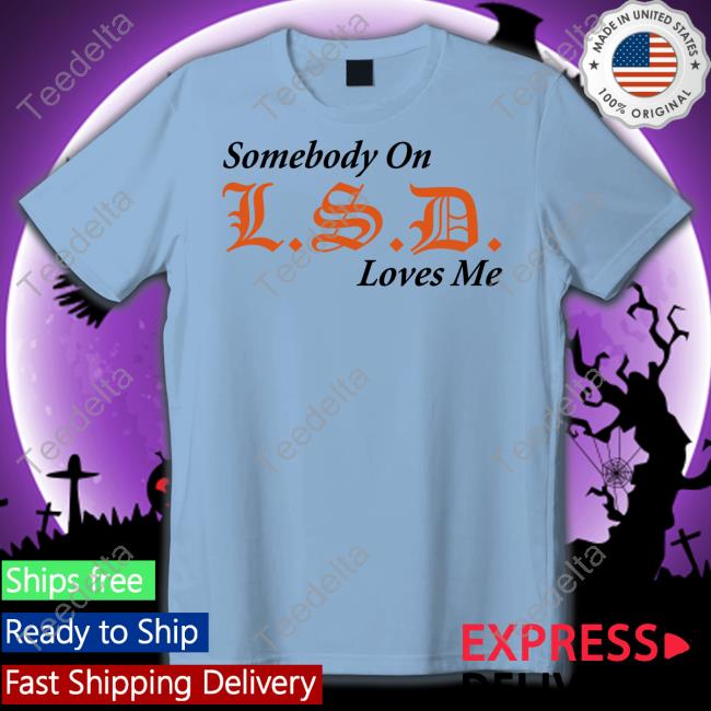 Lsdunes Somebody On Lsd Loves Me Tee
