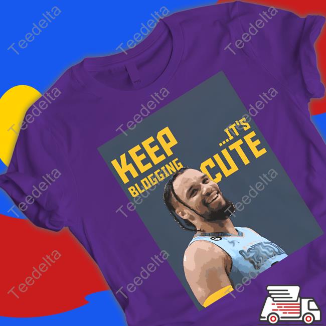 Dillon Brooks Keep Blogging It’S Cute Tee Memphis Grizzlies