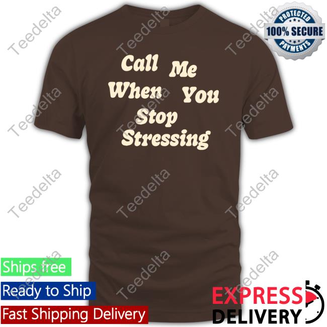 Luke Eich Call Me When You Stop Stressing T Shirt