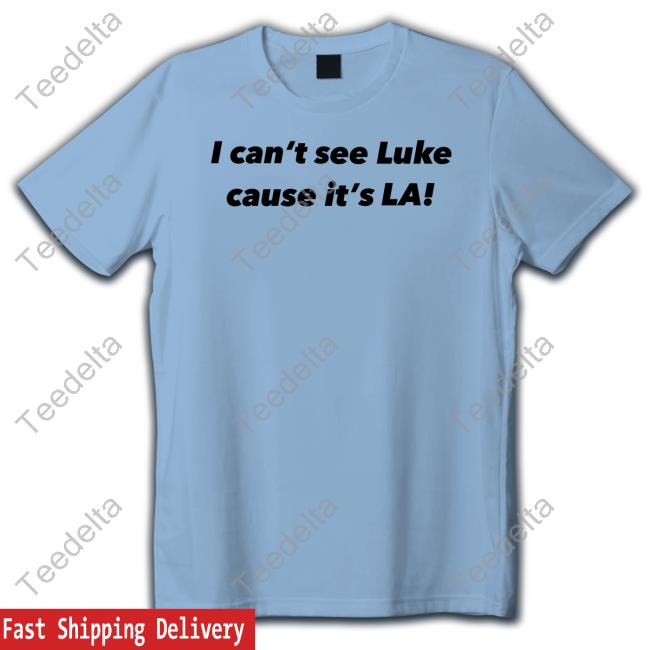 I Can't See Luke Cause It's La T-Shirt