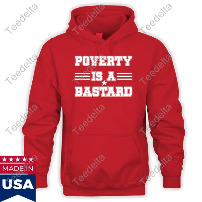 Poverty Is A Bastard New Shirt