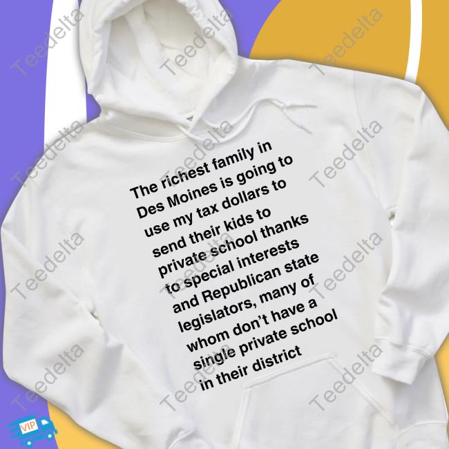 Adam Zabner The Richest Family In Des Moines Is Going To Use My Tax Dollars To Send Their Kids Hoodie Sweatshirt