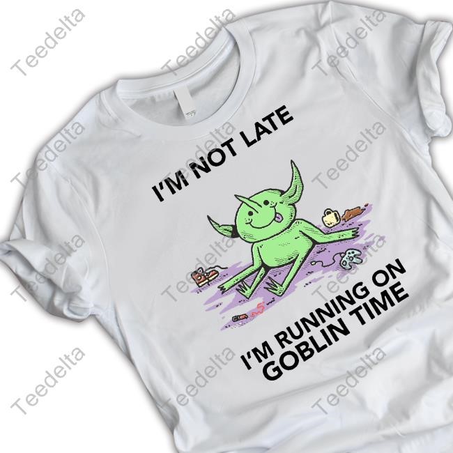 I'm Not Late I'm Running On Goblin Time Tee