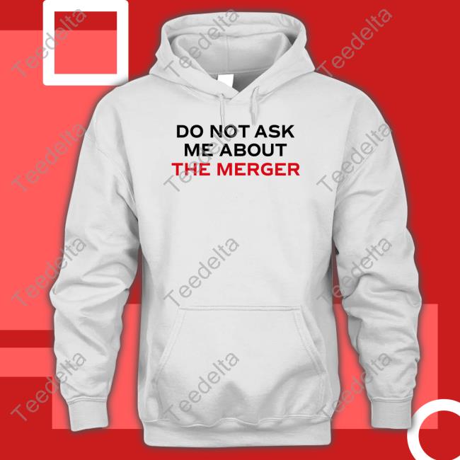 Do Not Ask Me About The Merger Tee Do Not Ask Me About The Merger Sweatshirt Claire Rogers