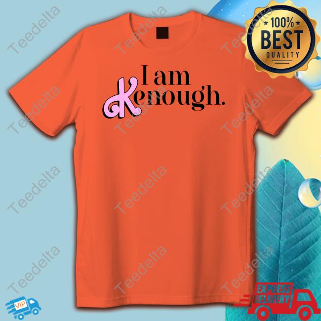 I Am Kenough Shirt