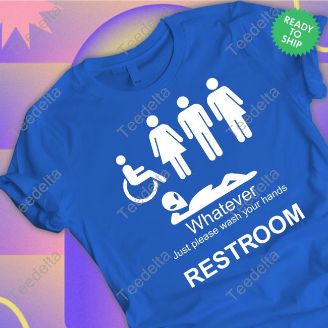Whatever Just Please Wash Your Hands Restroom shirt