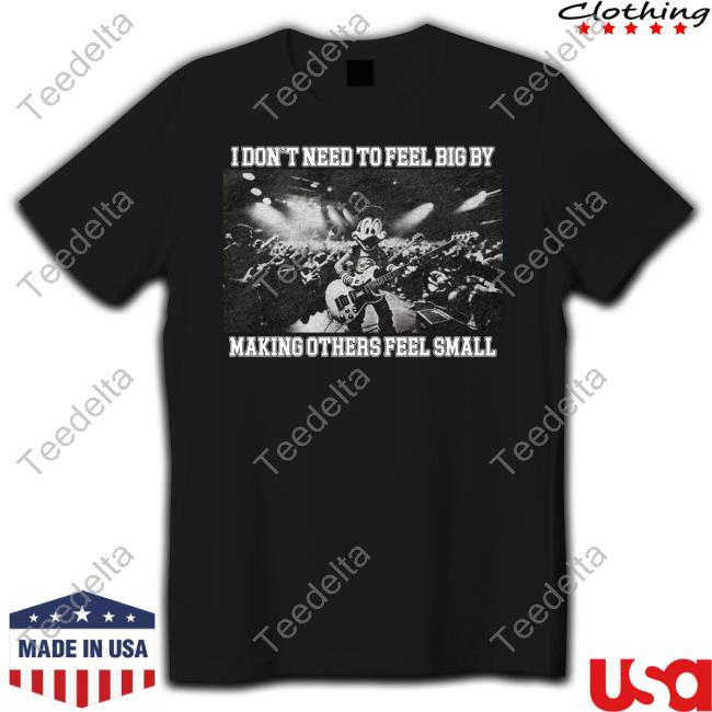 I Don't Need To Feel Big By Making Others Feel Small Long Sleeve