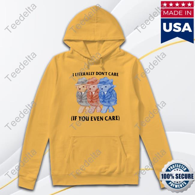 I Literally Don't Care If You Even Care Shirt