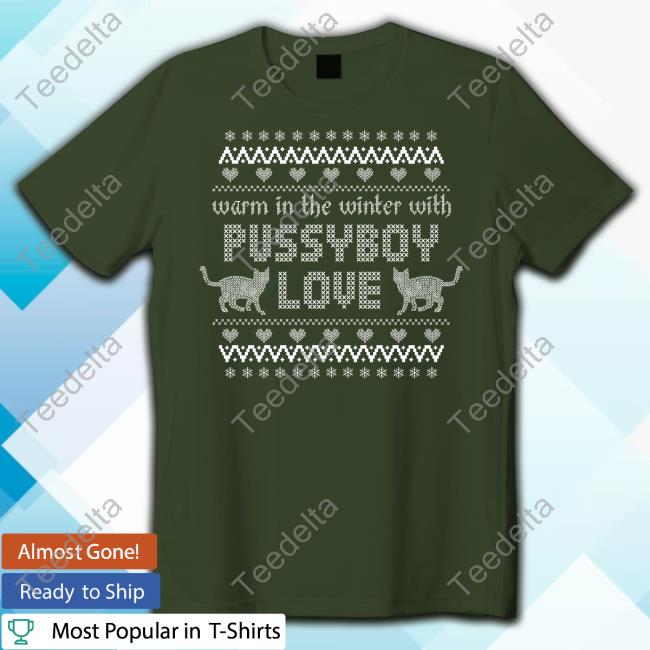 Warm In The Winter With Pussyboy Love Funny T Shirt