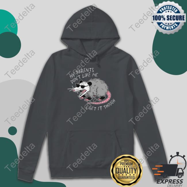 My Parents Don't Like Me I Get It Though Tee Shirt My Parents Don't Like Me I Get It Though Shirt, T Shirt, Hoodie, Sweater, Long Sleeve T-Shirt And Tank Top