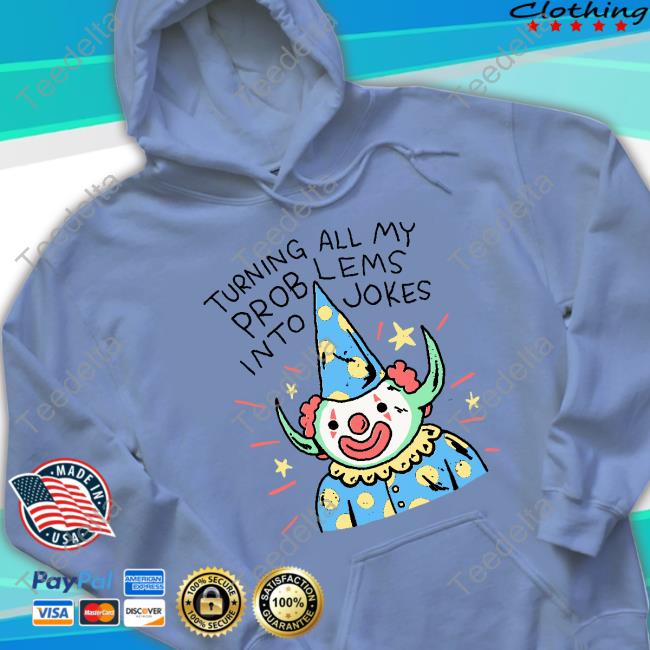 Turning On My Problems Into Jokes Shirts