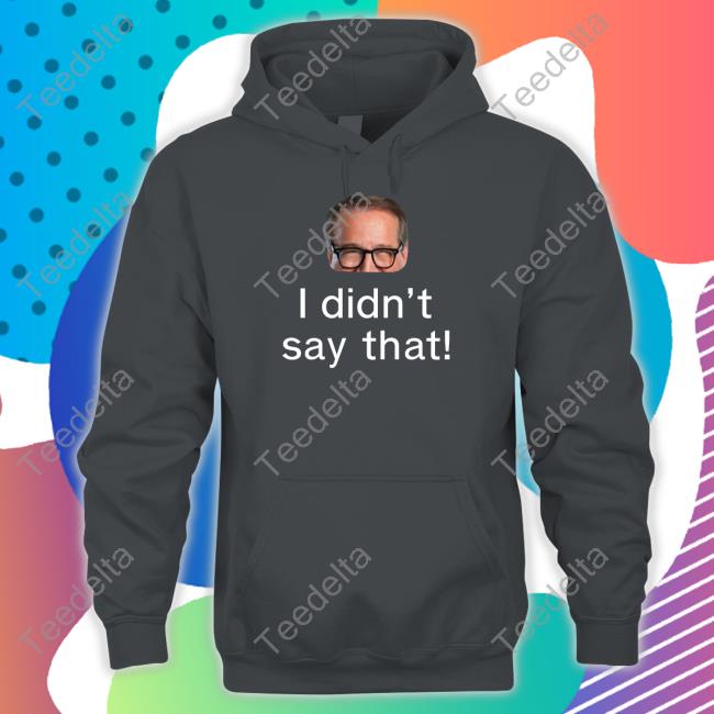 I Didn’T Say That Long Sleeve T Shirt I Didn’T Say That T Shirts