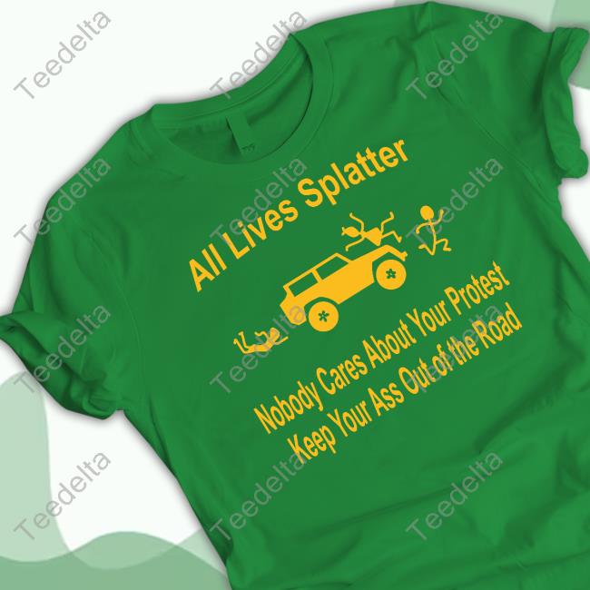 All Lives Splatter Nobody Cares About Your Protest Keep Your Ass Out Of The Road Sweatshirt