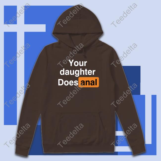 Your Daughter Does Anal‬ Tee Shirt Shirts That Go Hard ‪