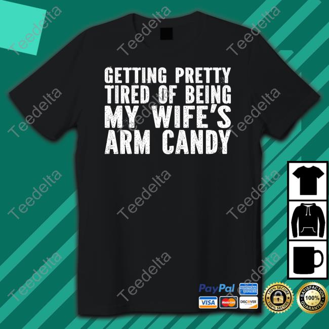 Getting Pretty Tired Of Being My Wife's Arm Candy Hoodie