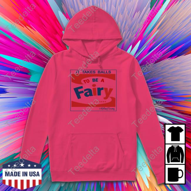 It Takes Balls To Be A Fairy T Shirt