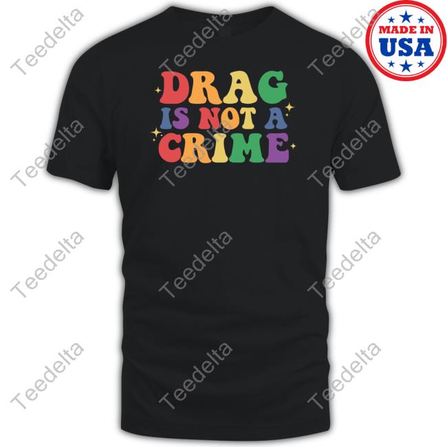 Drag Is Not A Crime Shirt, T Shirt, Hoodie, Sweater, Long Sleeve T-Shirt And Tank Top