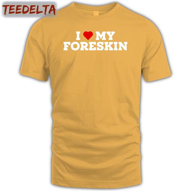 Black I Love My Foreskin Shirt Shirts That Go Hard
