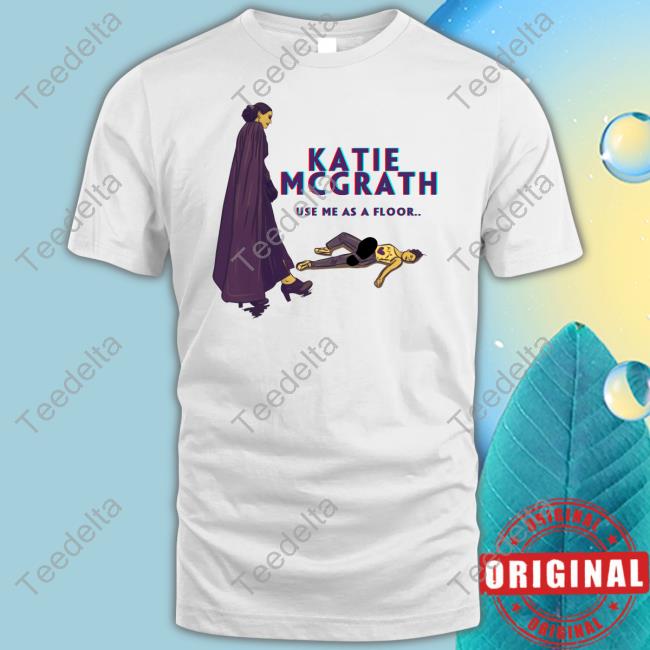 Yam Monts (Yamcorp) Katie Mcgrath Use Me As A Floor Shirts