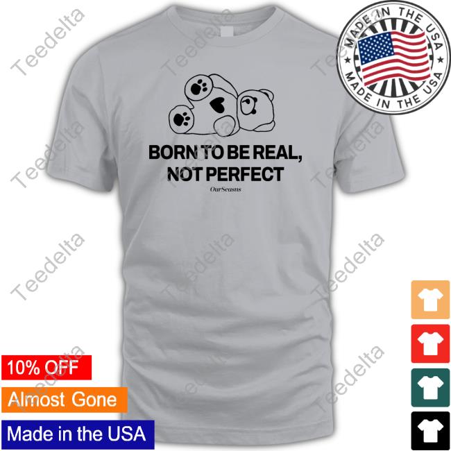 Ourseasns Born To Be Real Not Perfect Ourseasns Hooded Sweatshirt Born To Be Real Not Perfect Ourseasns Hoodie