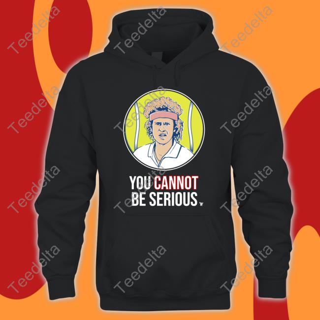 S7s You Cannot Be Serious Hoodie Sweatshirt S7s You Cannot Be Serious Hoodie Sweatshirt