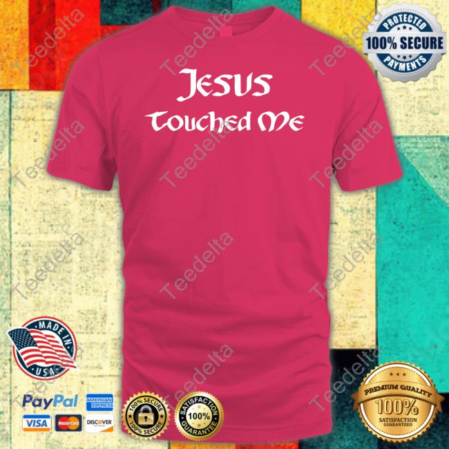 Shirts That Go Hard Jesus Touched Me T-Shirt