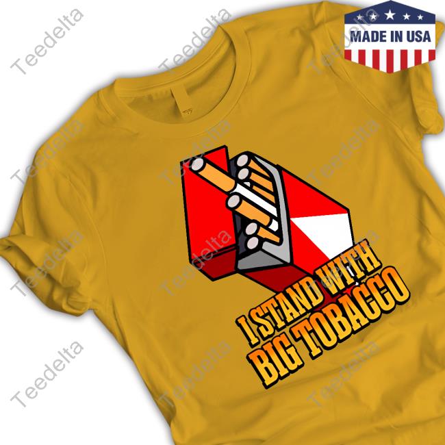 I Stand With Big Tobacco T-Shirt, Hoodie, Tank Top, Sweater And Long Sleeve T-Shirt