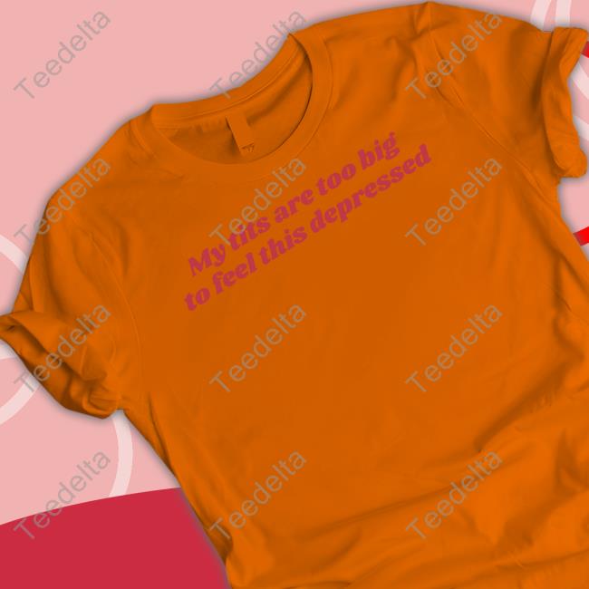 My Tits Are Too Big To Feel This Depressed Long Sleeve Tee