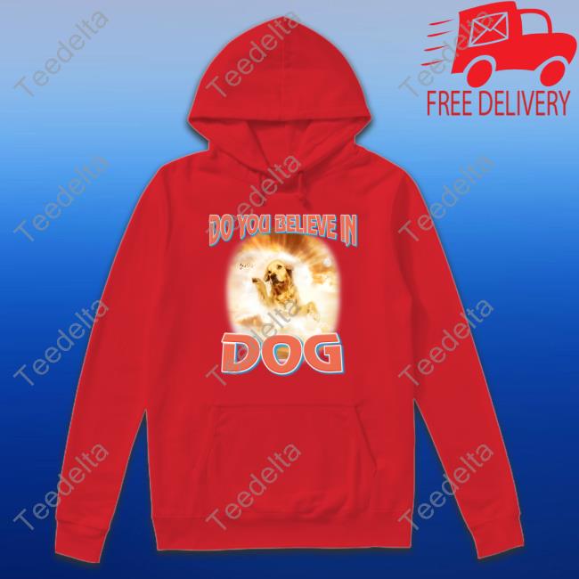 Official That's My Dawg Brand Store Dog God Shirt Official Do You Believe In Dog Hoodie