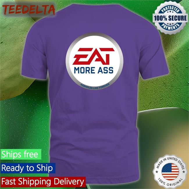 Eat More Ass Assholes Live Forever Tee