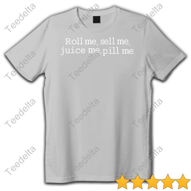 Nick Palencar Roll Me Sell Me Juice Me Pill Me Shirts Ryan Letourneau