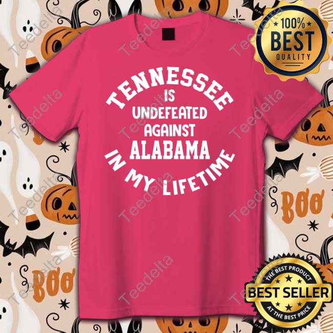 Volshop Tennessee Is Undefeated Against Alabama In My Lifetime Tee