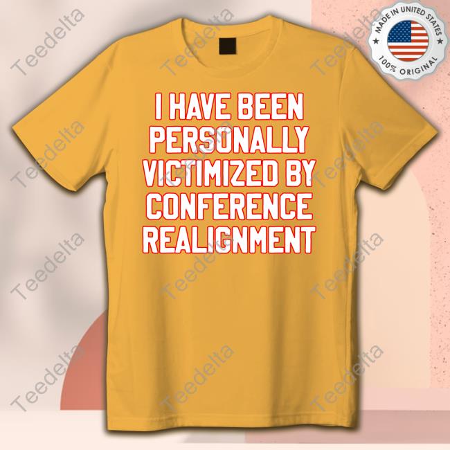 Barstool Sports Store I Have Been Personally Victimized By Conference Realignment Shirt