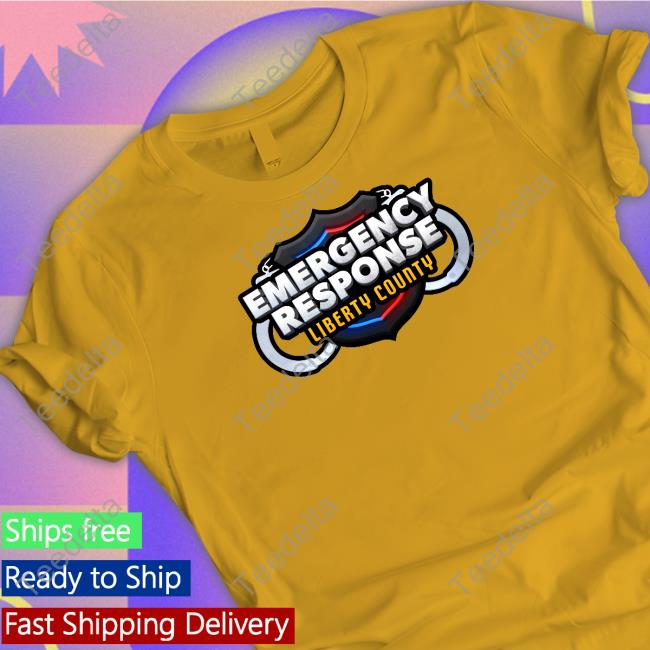 Emergency Response Liberty County Shirt, Hoodie, Sweater, Tank Top And Long Sleeve Tee