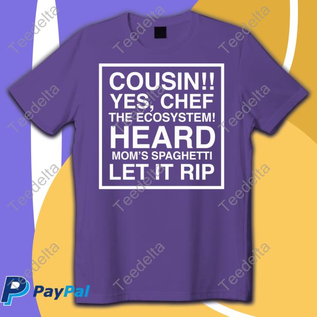 Obviousshirts Store Cousin Yes Chef The Ecosystem Heard Mom's Spaghetti Let It Rip Sweatshirt